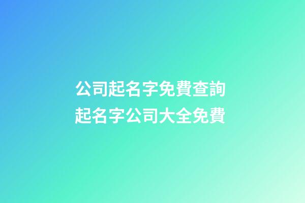 公司起名字免費查詢 起名字公司大全免費